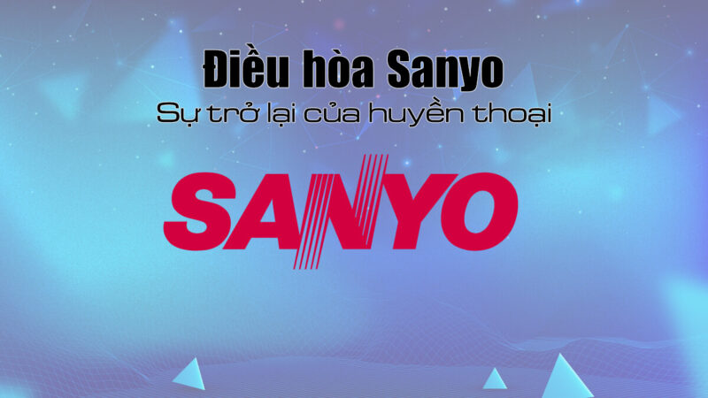 Điều hòa Sanyo 2026 trở lại Việt Nam
