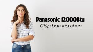 Nên mua điều hòa Panasonic 12000 1 chiều nào?